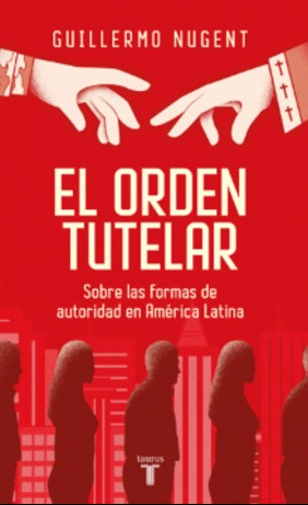 El orden tutelar. Sobre las formas de autoridad en América&nbsp;Latina.